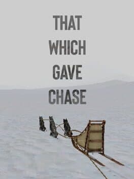 That Which Gave Chase